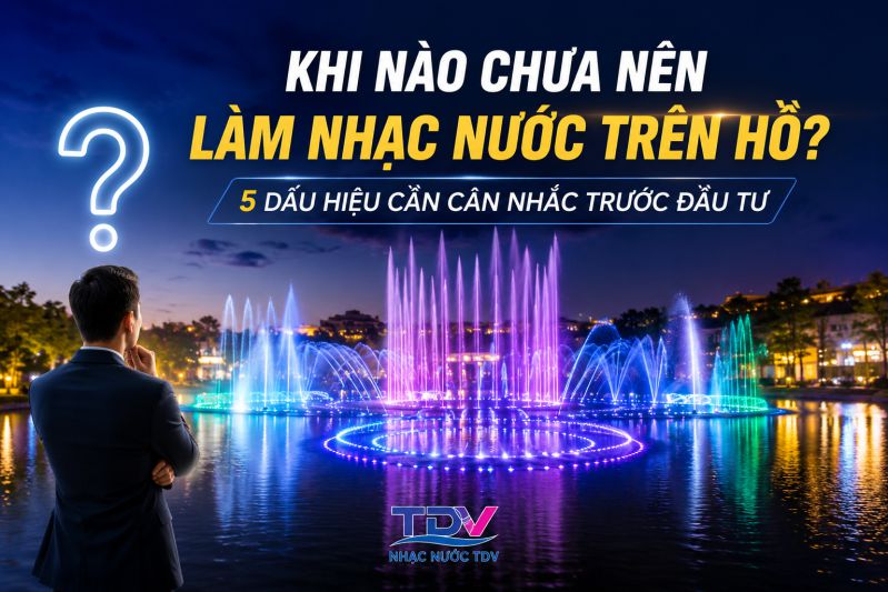 Khi nào chưa nên làm nhạc nước trên hồ